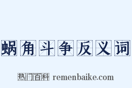 蜗角斗争反义词是什么意思的图片